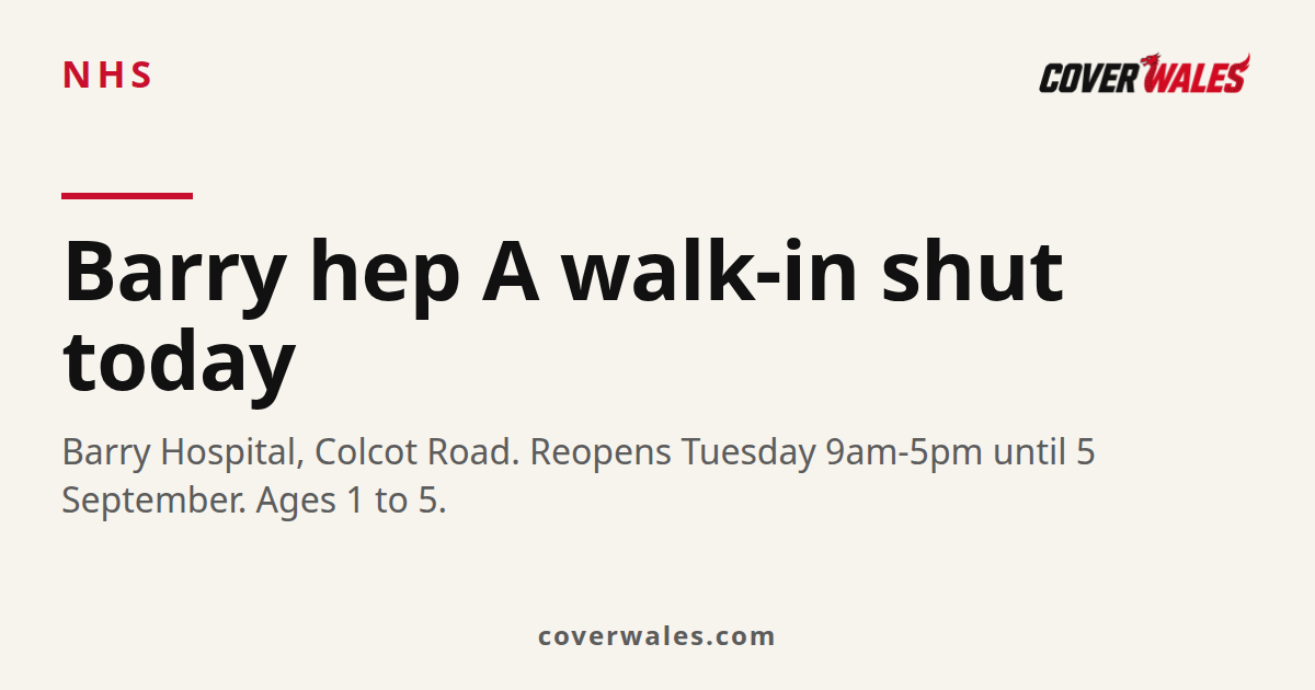Barry Hospital walk-in hepatitis A clinic, closed bank holiday Monday, then 9am to 5pm until 5 September